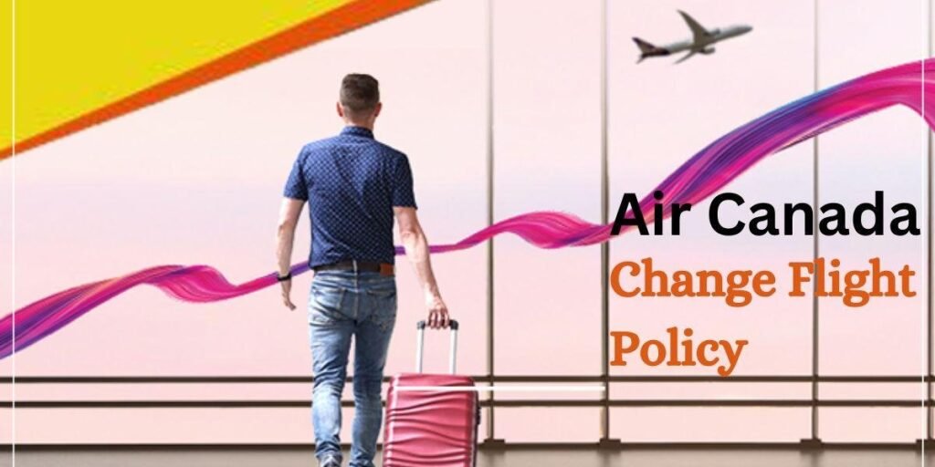 Air Canada Change Flight Policy